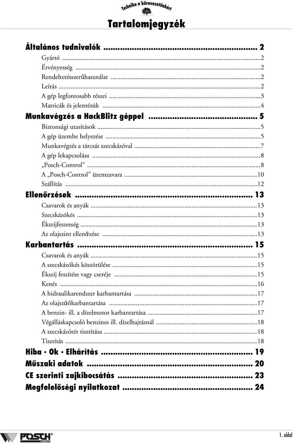 .. 13 Csavarok és anyák...13 Szecskázókés...13 Ékszíjfeszesség...13 Az olajszint ellenőrzése...13 Karbantartás... 15 Csavarok és anyák...15 A szecskázókés köszörülése...15 Ékszíj feszítése vagy cseréje.