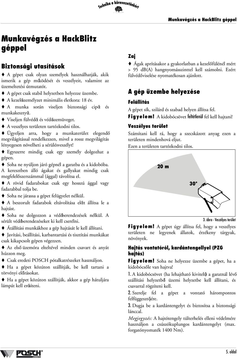A veszélyes területen tartózkodni tilos. Ügyeljen arra, hogy a munkaterület elegendő megvilágítással rendelkezzen, mivel a rossz megvilágítás lényegesen növelheti a sérülésveszélyt!