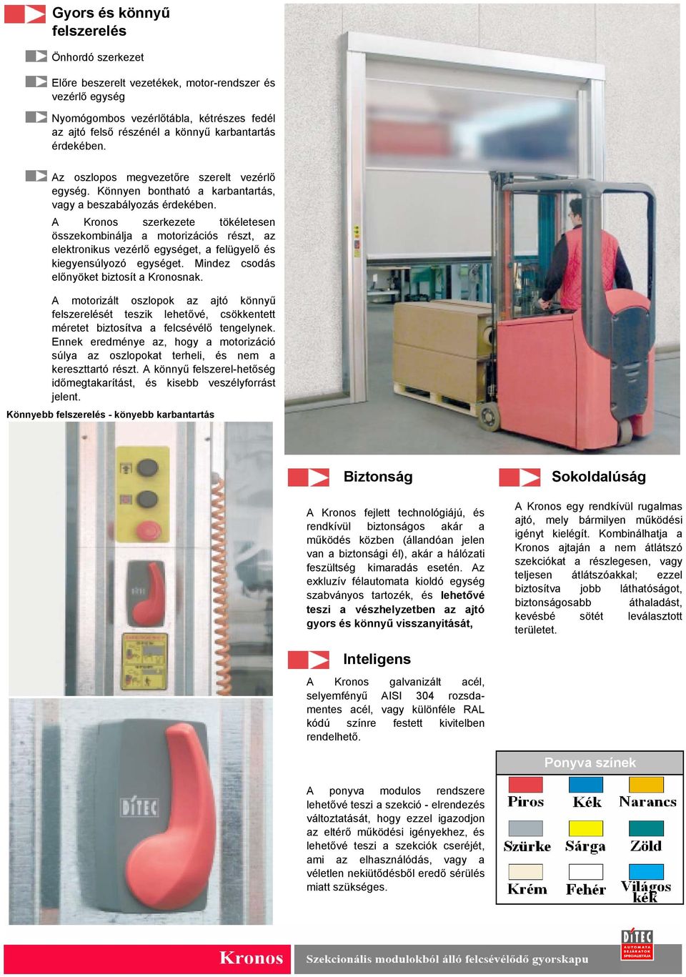 A Kronos szerkezete tökéletesen összekombinálja a motorizációs részt, az elektronikus vezérlő egységet, a felügyelő és kiegyensúlyozó egységet. Mindez csodás előnyöket biztosít a Kronosnak.