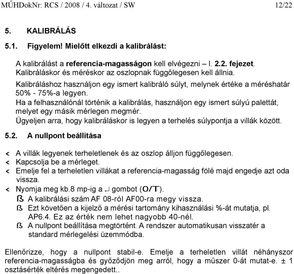 Ha a felhasználónál történik a kalibrálás, használjon egy ismert súlyú palettát, melyet egy másik mérlegen megmér. Ügyeljen arra, hogy kalibráláskor is legyen a terhelés súlypontja a villák között. 5.