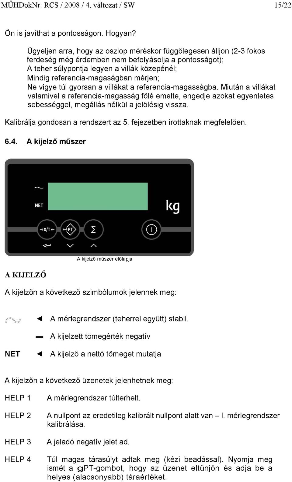 mérjen; Ne vigye túl gyorsan a villákat a referencia-magasságba.