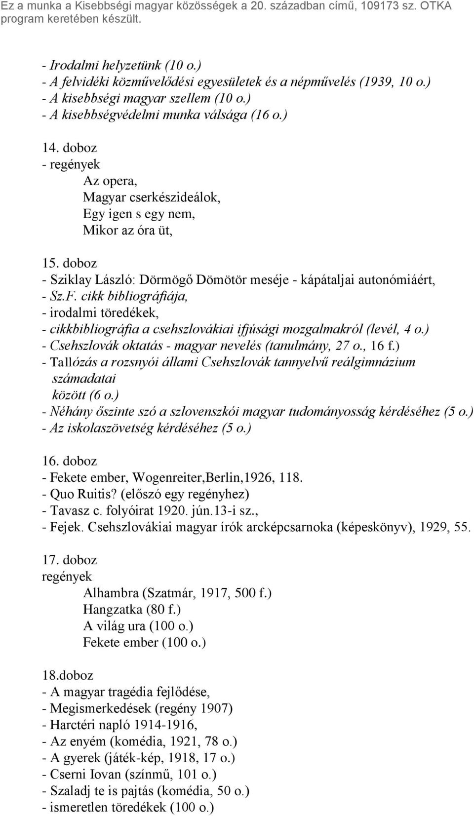 cikk bibliográfiája, - irodalmi töredékek, - cikkbibliográfia a csehszlovákiai ifjúsági mozgalmakról (levél, 4 o.) - Csehszlovák oktatás - magyar nevelés (tanulmány, 27 o., 16 f.