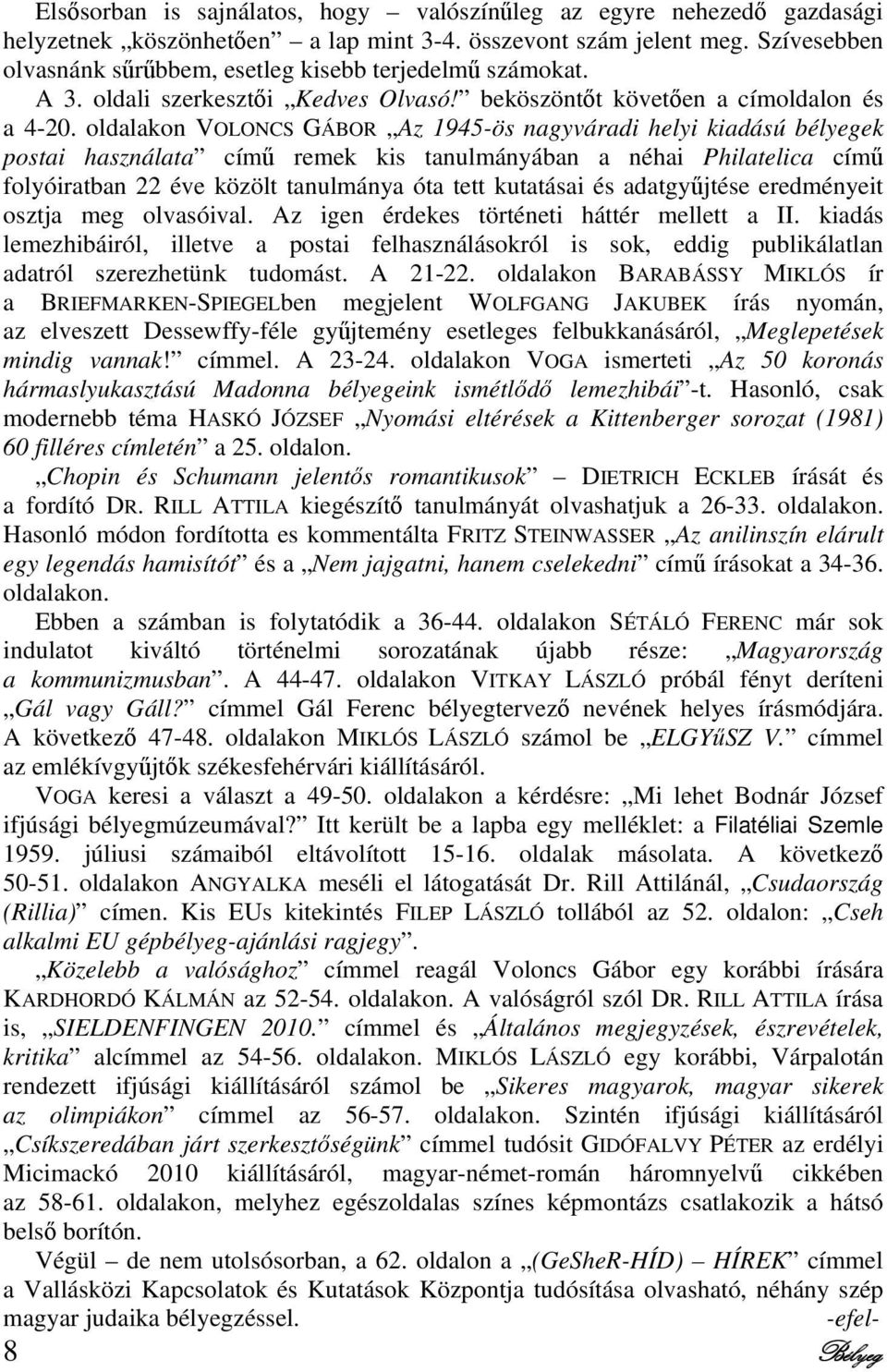 oldalakon VOLONCS GÁBOR Az 1945-ös nagyváradi helyi kiadású bélyegek postai használata cím remek kis tanulmányában a néhai Philatelica cím folyóiratban 22 éve közölt tanulmánya óta tett kutatásai és