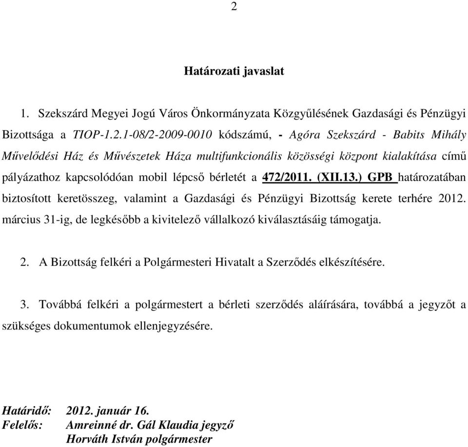) GPB határozatában biztosított keretösszeg, valamint a Gazdasági és Pénzügyi Bizottság kerete terhére 2012. március 31-ig, de legkésıbb a kivitelezı vállalkozó kiválasztásáig támogatja. 2. A Bizottság felkéri a Polgármesteri Hivatalt a Szerzıdés elkészítésére.