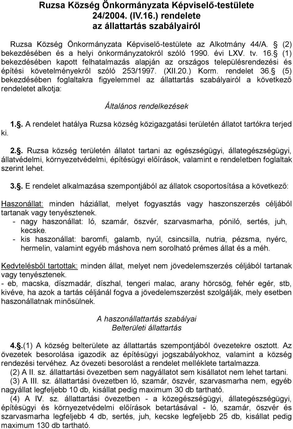 (XII.20.) Korm. rendelet 36. (5) bekezdésében foglaltakra figyelemmel az állattartás szabályairól a következő rendeletet alkotja: Általános rendelkezések 1.