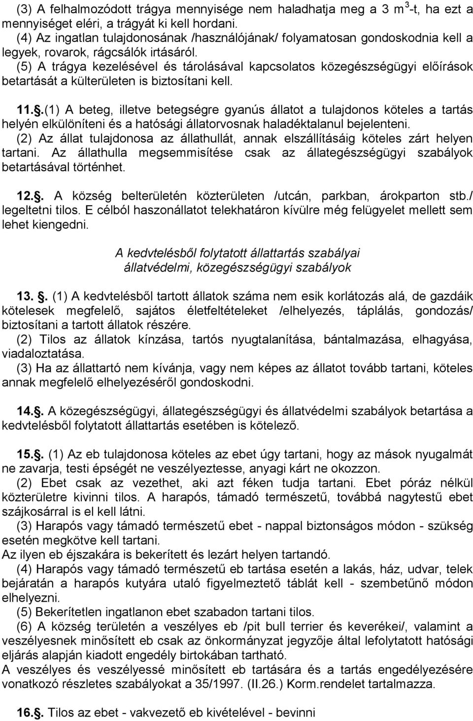 (5) A trágya kezelésével és tárolásával kapcsolatos közegészségügyi előírások betartását a külterületen is biztosítani kell. 11.