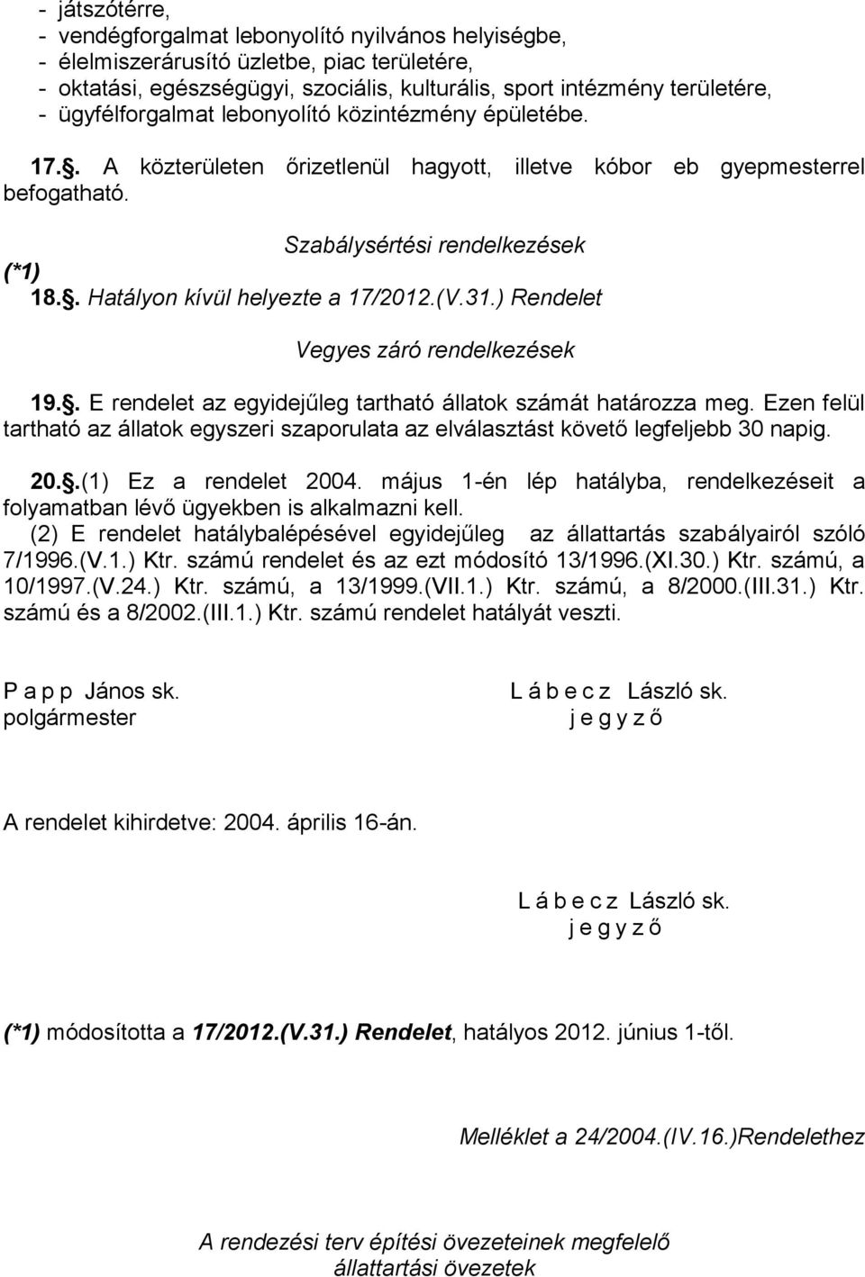 . Hatályon kívül helyezte a 17/2012.(V.31.) Rendelet Vegyes záró rendelkezések 19.. E rendelet az egyidejűleg tartható állatok számát határozza meg.