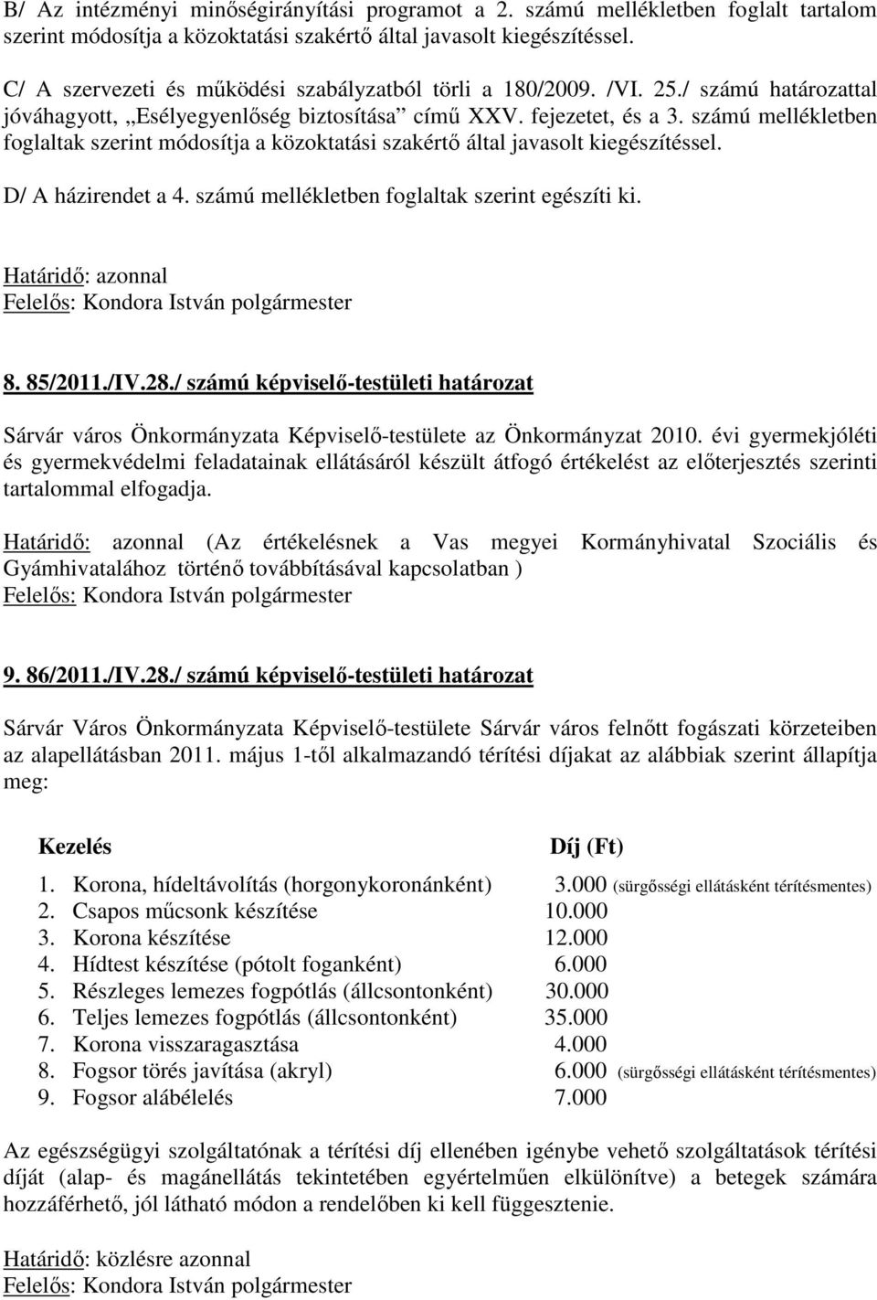 számú mellékletben foglaltak szerint módosítja a közoktatási szakértő által javasolt kiegészítéssel. D/ A házirendet a 4. számú mellékletben foglaltak szerint egészíti ki. 8. 85/2011./IV.28.