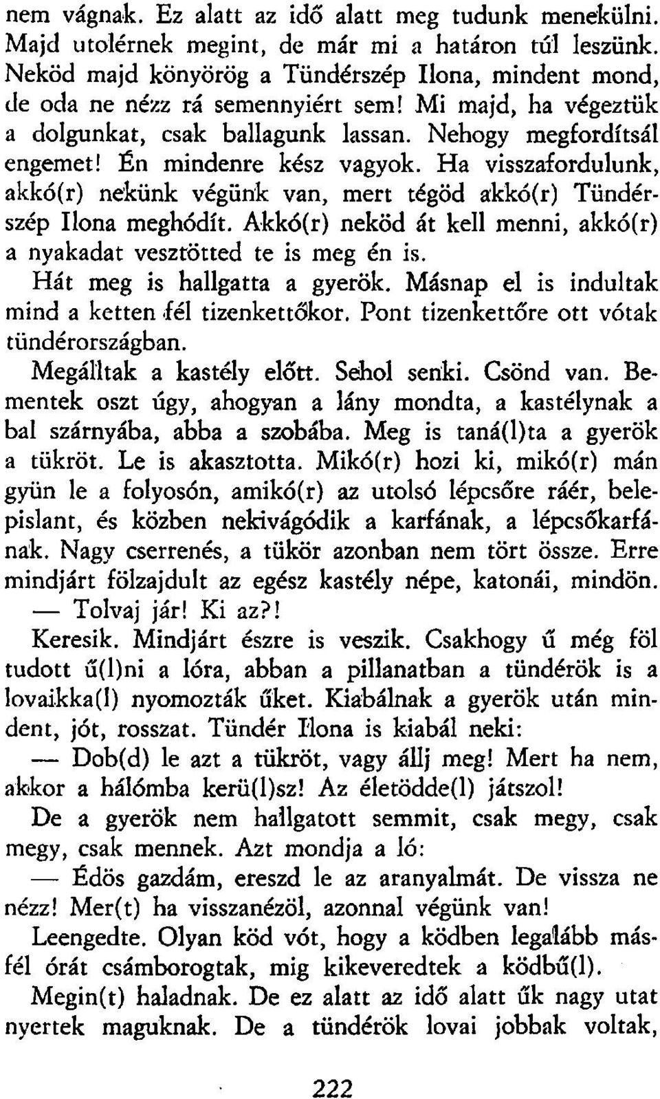Ha visszafordulunk, akkó(r) nekünk végünk van, mert tégöd akkó(r) Tündérszép Ilona meghódít. Akkó(r) neköd át kell menni, akkó(r) a nyakadat vesztötted te is meg én is. Hát meg is hallgatta a gyerök.
