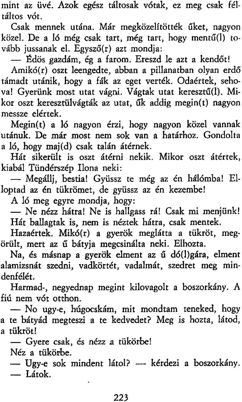 Gyerünk most utat vágni. Vágták utat keresztű(l). Mikor oszt keresztülvágták az utat, űk addig megin(t) nagyon messze elértek. Megin(t) a ló nagyon érzi, hogy nagyon közel vannak utánuk.