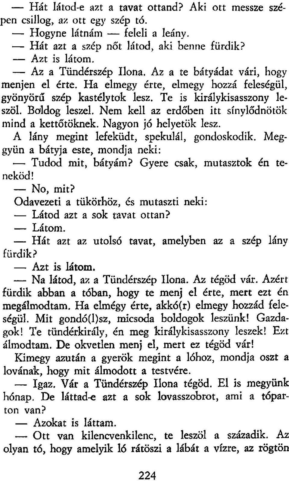 Nem kell az erdőben itt sínylődnötök mind a kettőtöknek. Nagyon jó helyetök lesz. A lány megint lefeküdt, spekulál, gondoskodik. Meggy ün a bátyja este, mondja neki: Tudod mit, bátyám?