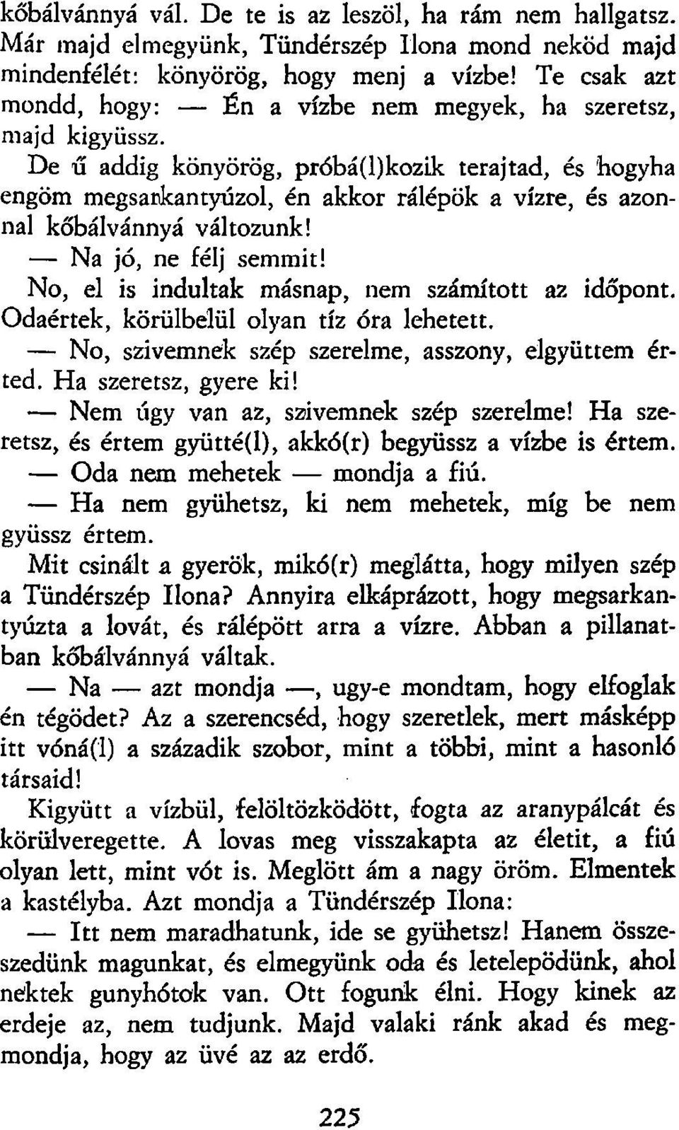 De ű addig könyörög, próbá(l)kozik terajtad, és hogyha engöm megsarkantyúzol, én akkor rálépők a vízre, és azonnal kőbálvánnyá változunk! Na jó, ne félj semmit!