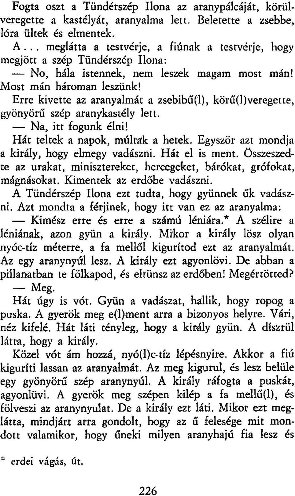 Erre kivette az aranyalmát a zsebibű(l), körű(l)veregette, gyönyörű szép aranykastély lett. Na, itt fogunk élni! Hát teltek a napok, múltak a hetek. Egyször azt mondja a király, hogy elmegy vadászni.