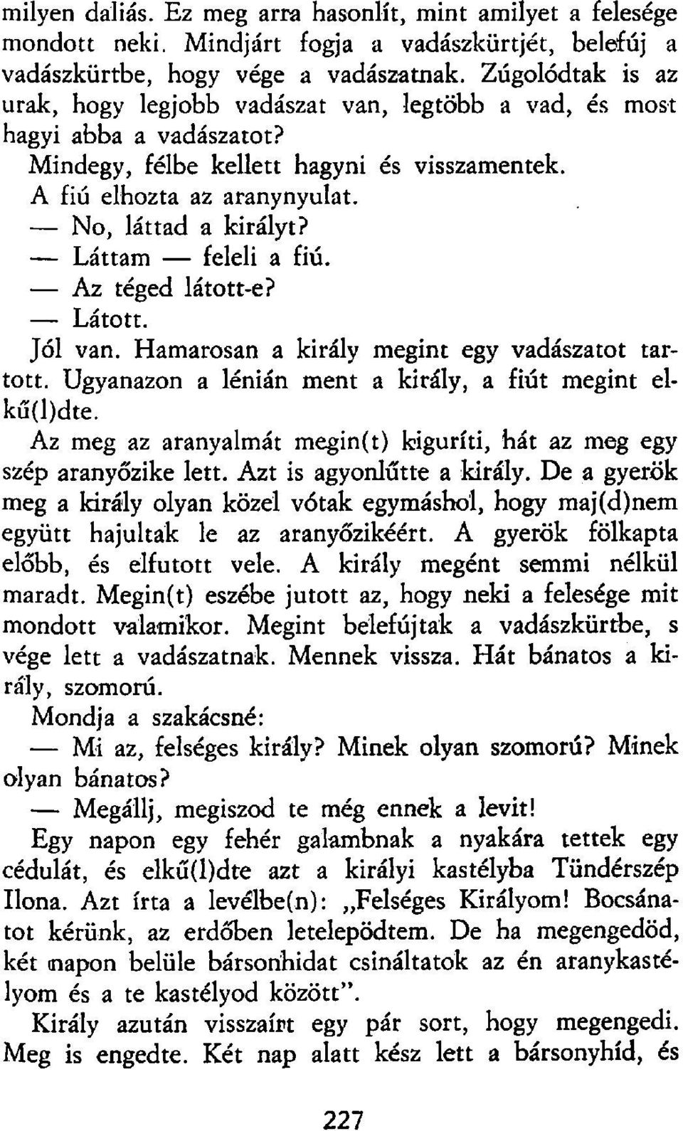 Láttam feleli a fiú. Az téged látott-e? Látott. Jól van. Hamarosan a király megint egy vadászatot tartott. Ugyanazon a lénián ment a király, a fiút megint elküldte.