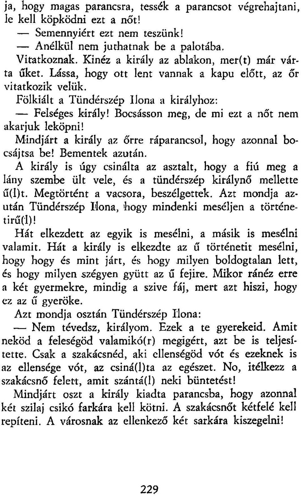 Bocsásson meg, de mi ezt a nőt nem akarjuk leköpni! Mindjárt a király az őrre ráparancsol, hogy azonnal bocsájtsa be! Bementek azután.