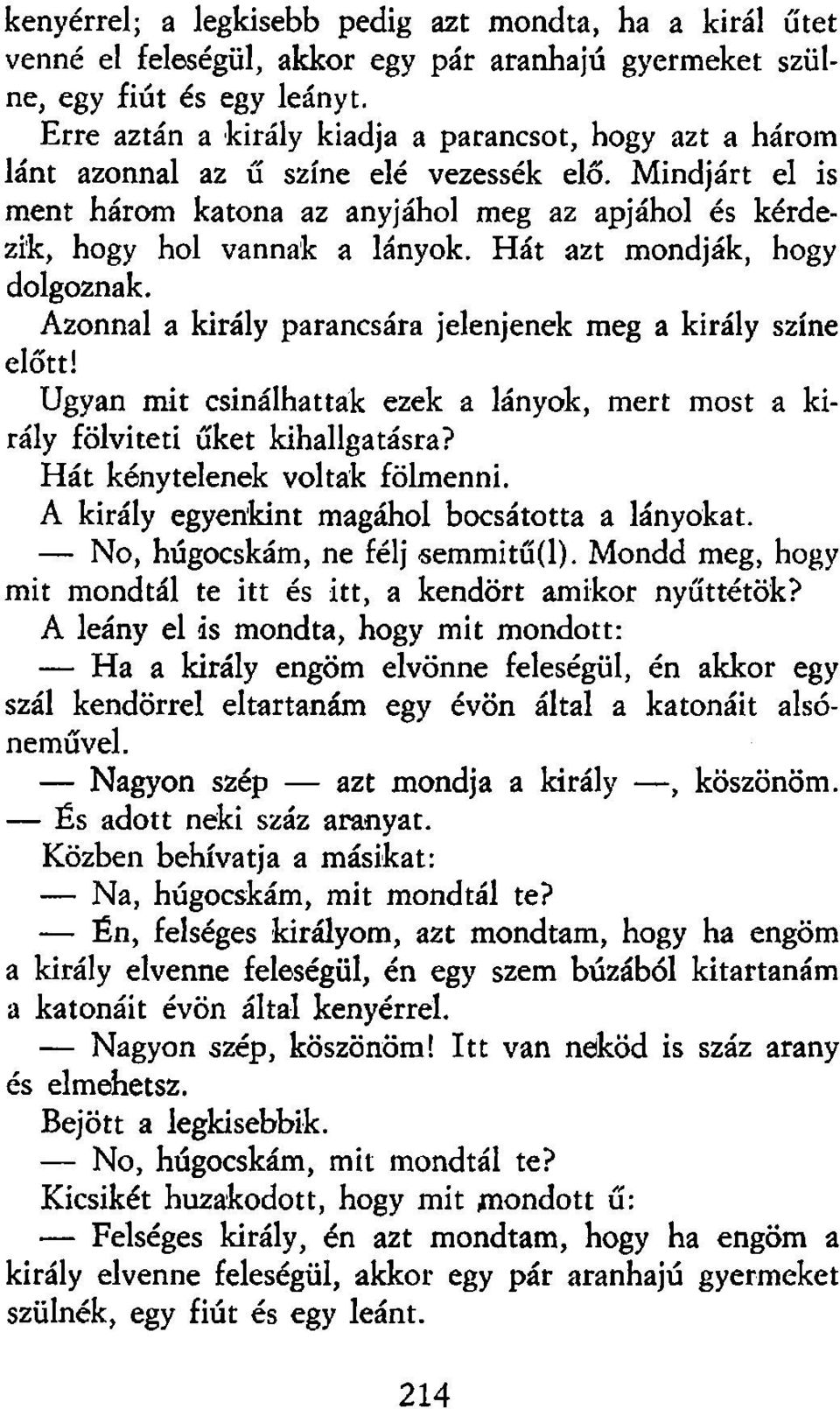 Hát azt mondják, hogy dolgoznak. Azonnal a király parancsára jelenjenek meg a király színe előtt! Ugyan mit csinálhattak ezek a lányok, mert most a király fölviteti űket kihallgatásra?