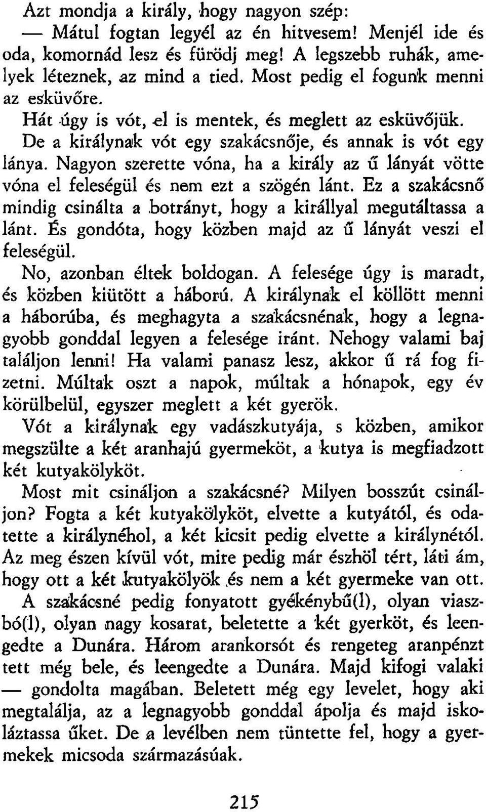 Nagyon szerette vóna, ha a király az ű lányát vötte vóna el feleségül és nem ezt a szögén lánt. Ez a szakácsnő mindig csinálta a botrányt, hogy a királlyal megutáltassa a lánt.