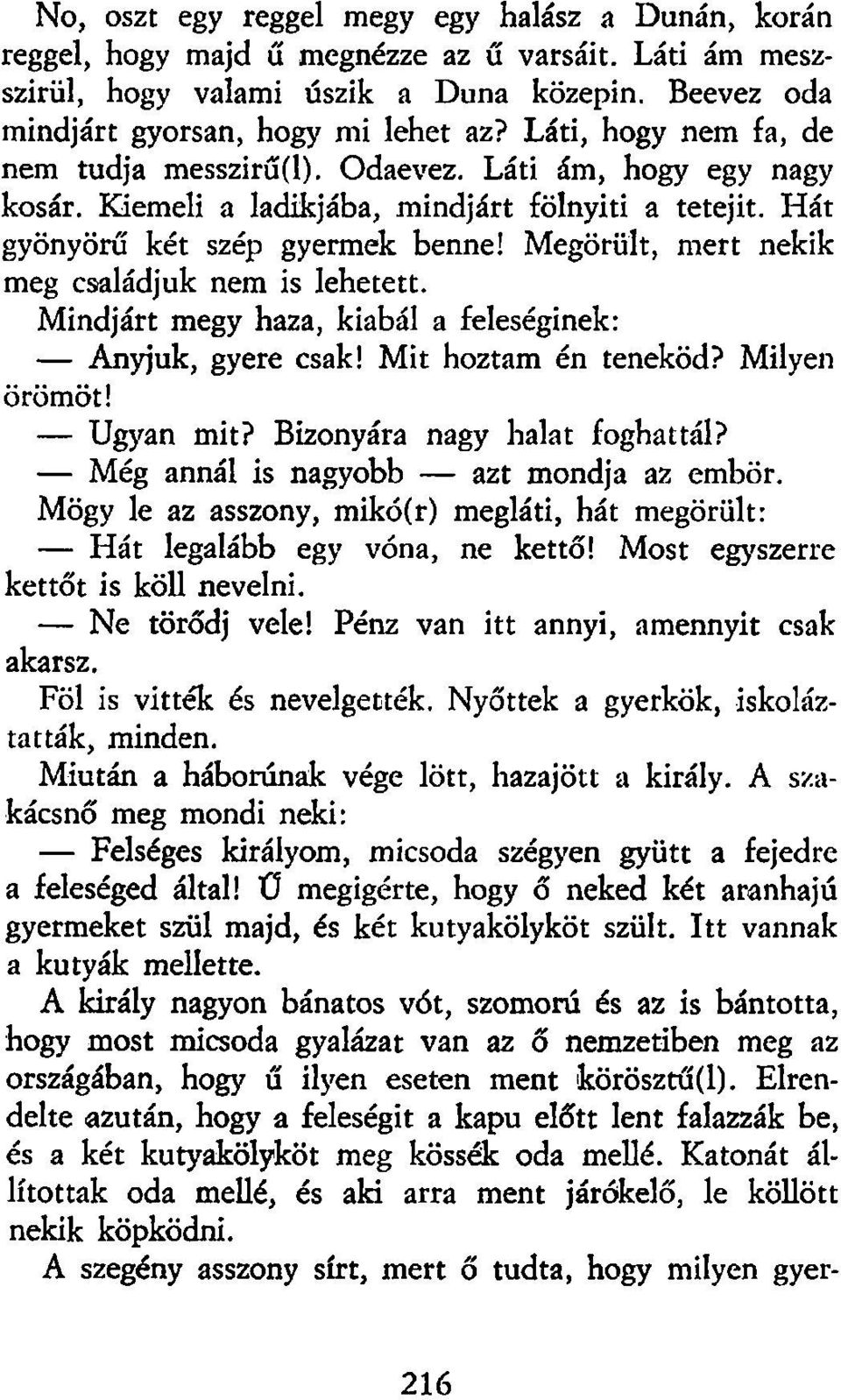 Megörült, mert nekik meg családjuk nem is lehetett. Mindjárt megy haza, kiabál a feleséginek: Anyjuk, gyere csak! Mit hoztam én teneköd? Milyen örömöt! Ugyan mit? Bizonyára nagy halat foghattál?