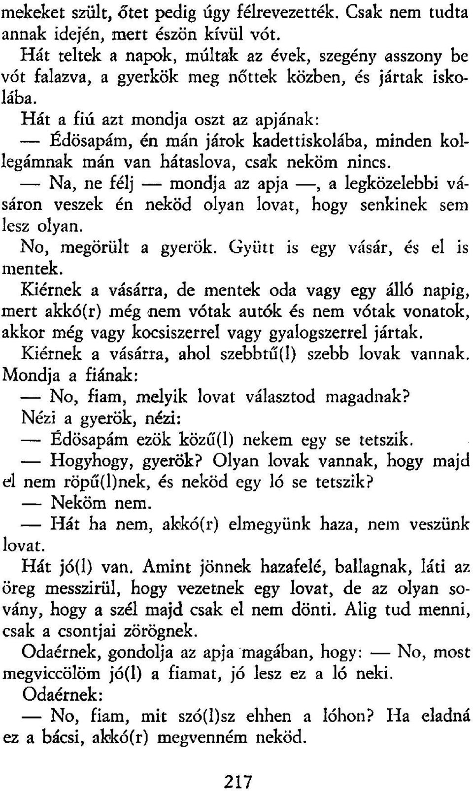 Hát a fiú azt mondja oszt az apjának: Édösapám, én mán járok kadettiskolába, minden kollegámnak mán van hátaslova, csak neköm nincs.