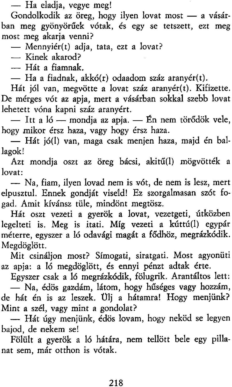 De mérges vót az apja, mert a vásárban sokkal szebb lovat lehetett vóna kapni száz aranyért. Itt a ló mondja az apja. Én nem törődök vele, hogy mikor érsz haza, vagy hogy érsz haza.