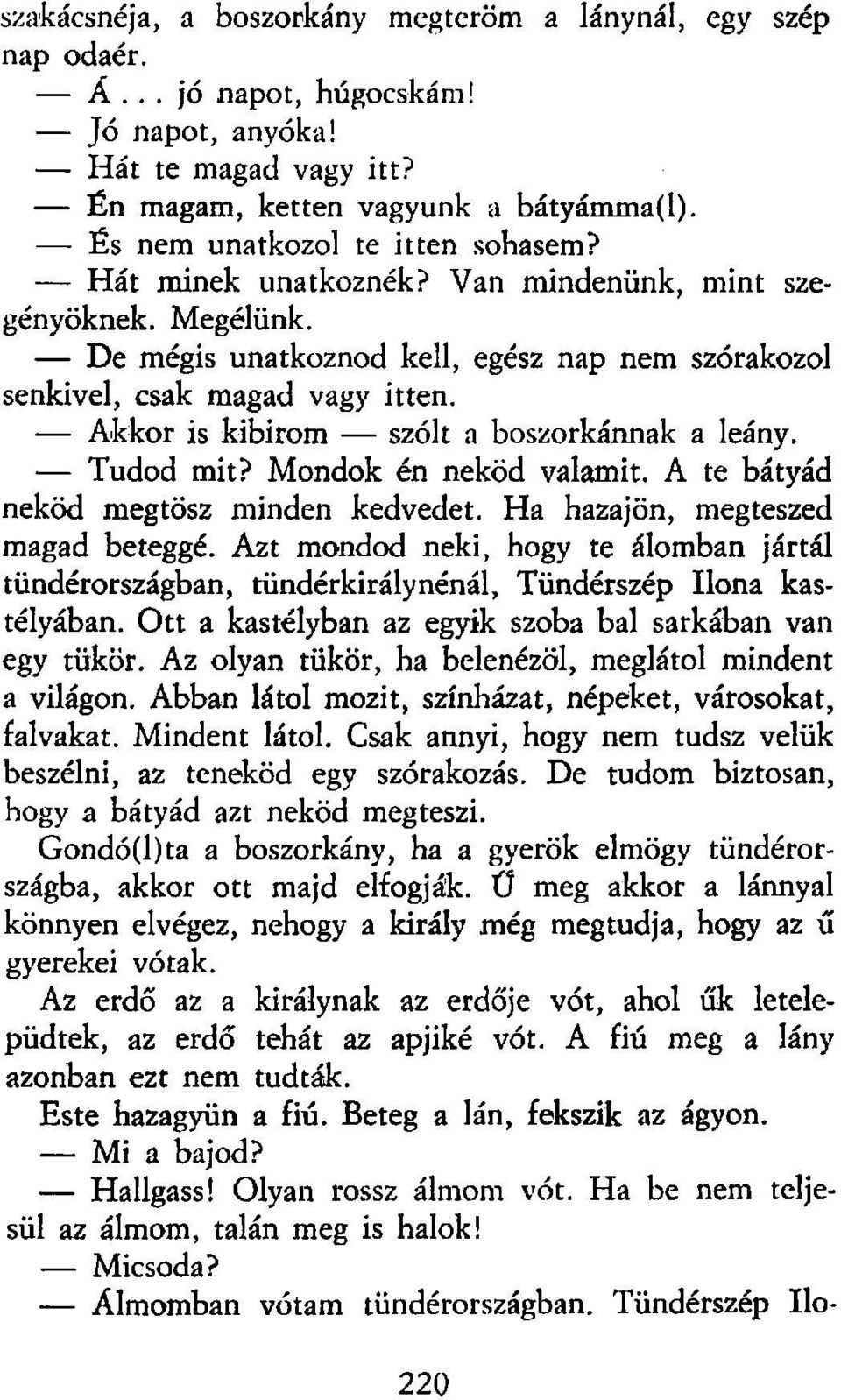 Akkor is kibírom szólt a boszorkánnak a leány. Tudod mit? Mondok én neköd valamit. A te bátyád neköd megtösz minden kedvedet. Ha hazajön, megteszed magad beteggé.