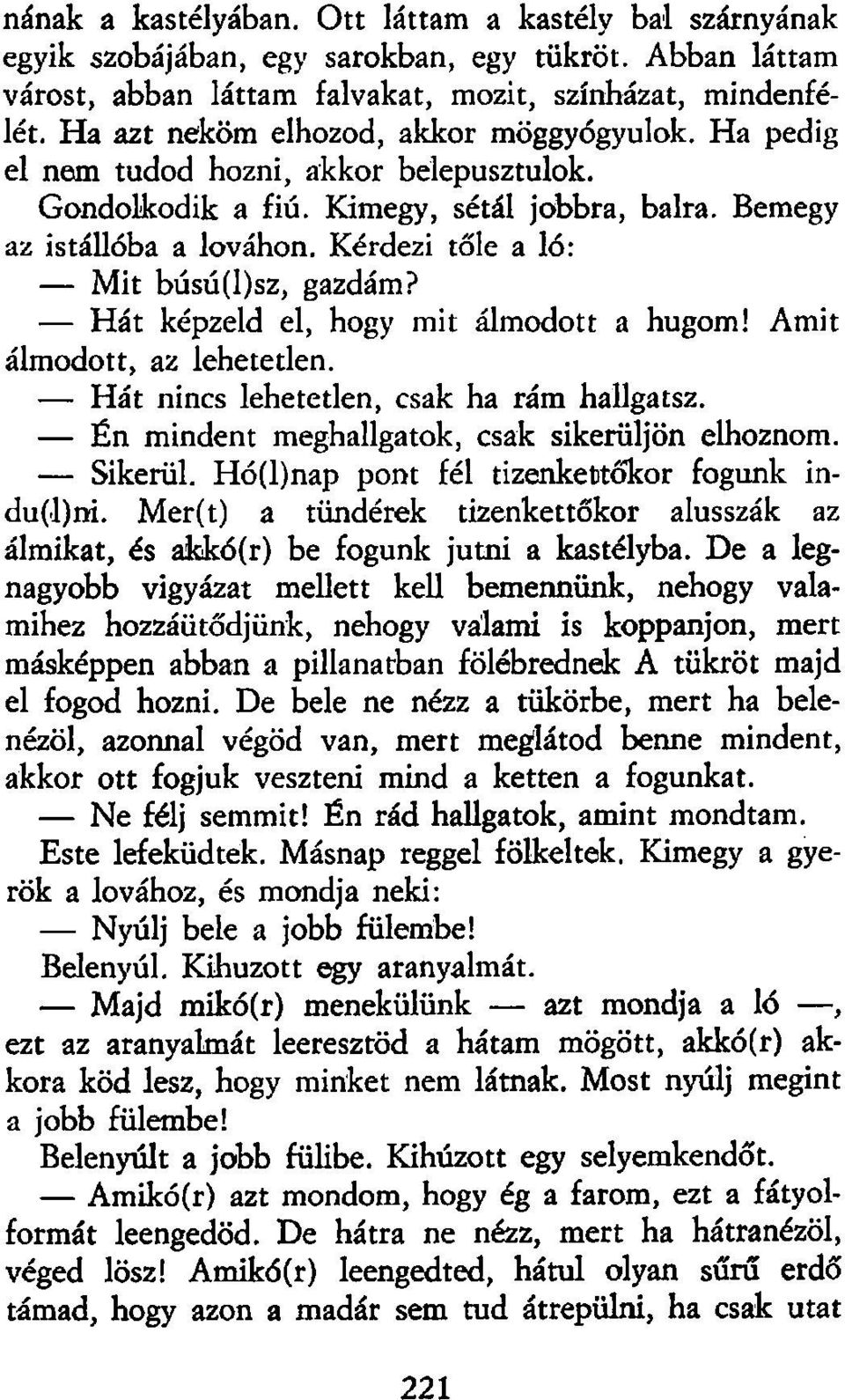 Kérdezi tőle a ló: Mit búsú(l)sz, gazdám? Hát képzeld el, hogy mit álmodott a húgom! Amit álmodott, az lehetetlen. Hát nincs lehetetlen, csak ha rám hallgatsz.