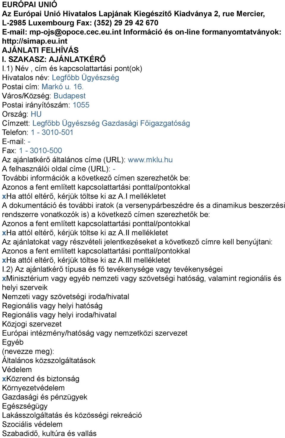 1) Név, cím és kapcsolattartási pont(ok) Hivatalos név: Legfőbb Ügyészség Postai cím: Markó u. 16.