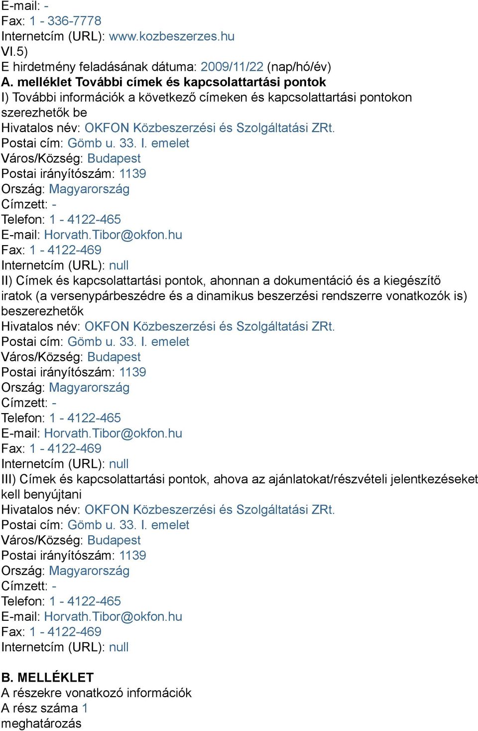 Postai cím: Gömb u. 33. I. emelet Város/Község: Budapest Postai irányítószám: 1139 Ország: Magyarország Címzett: - Telefon: 1-4122-465 E-mail: Horvath.Tibor@okfon.