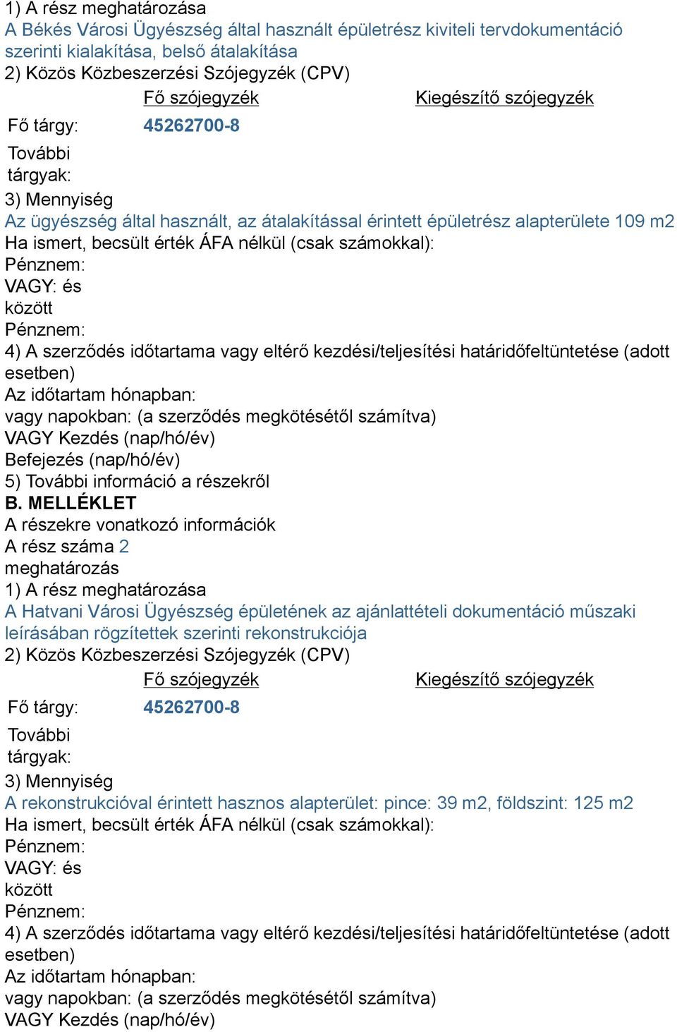(csak számokkal): VAGY: és között 4) A szerződés időtartama vagy eltérő kezdési/teljesítési határidőfeltüntetése (adott esetben) Az időtartam hónapban: vagy napokban: (a szerződés megkötésétől