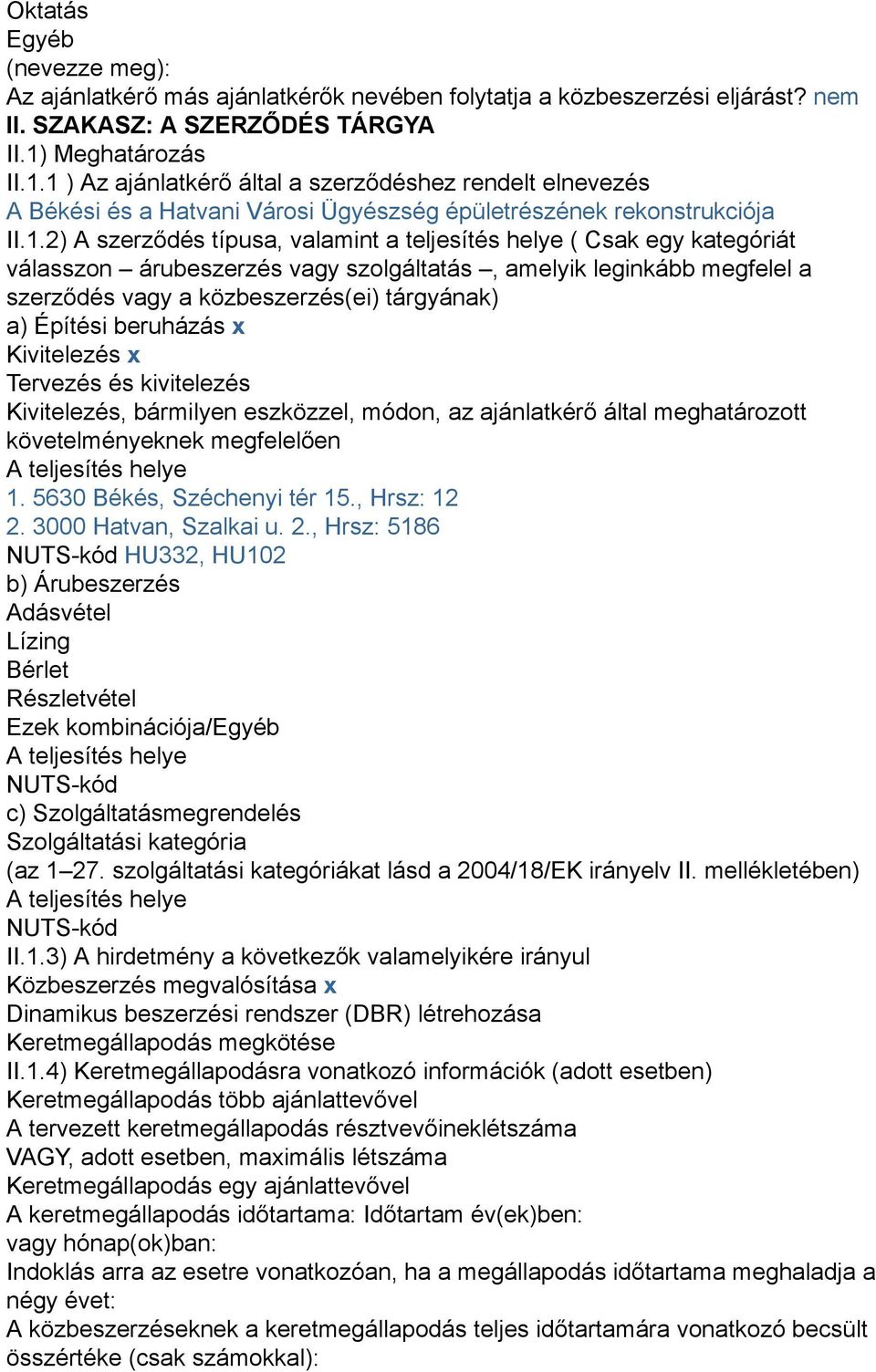 1 ) Az ajánlatkérő által a szerződéshez rendelt elnevezés A Békési és a Hatvani Városi Ügyészség épületrészének rekonstrukciója II.1.2) A szerződés típusa, valamint a teljesítés helye ( Csak egy