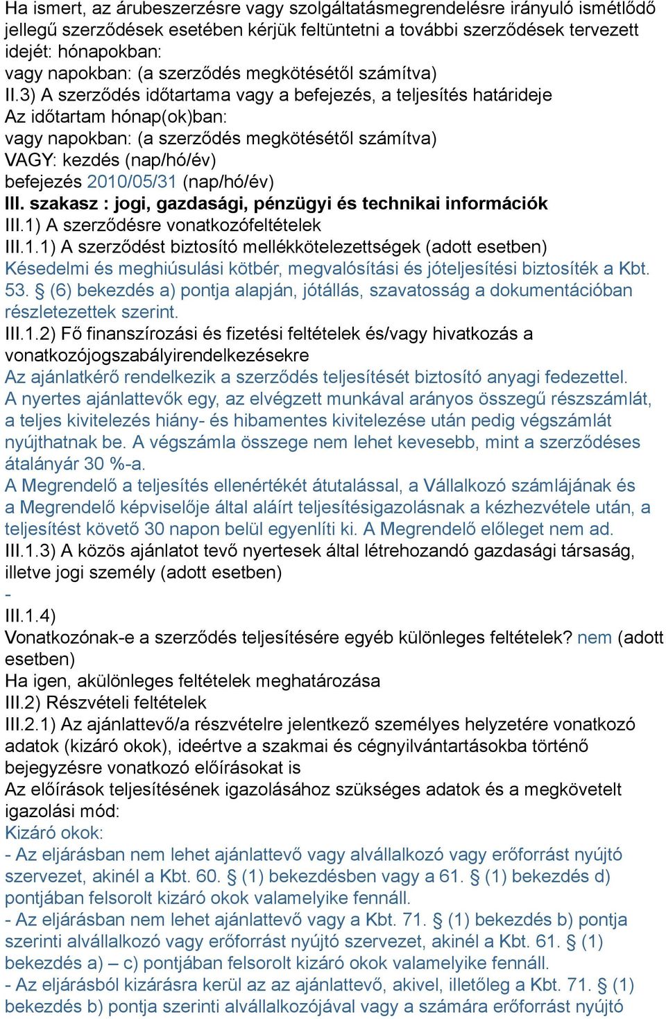 3) A szerződés időtartama vagy a befejezés, a teljesítés határideje Az időtartam hónap(ok)ban: vagy napokban: (a szerződés megkötésétől számítva) VAGY: kezdés (nap/hó/év) befejezés 2010/05/31