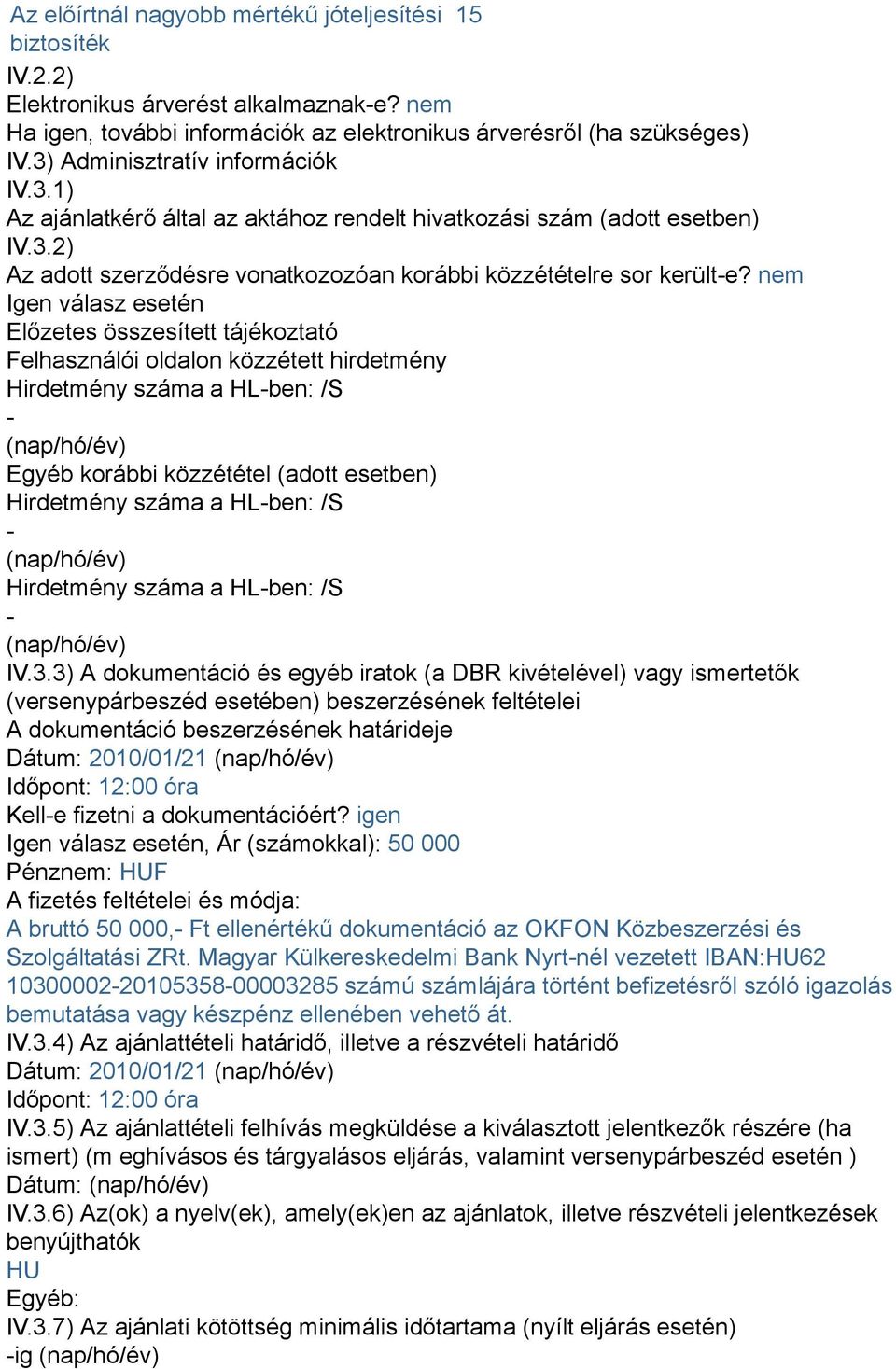 nem Igen válasz esetén Előzetes összesített tájékoztató Felhasználói oldalon közzétett hirdetmény Hirdetmény száma a HL-ben: /S - (nap/hó/év) Egyéb korábbi közzététel (adott esetben) Hirdetmény száma