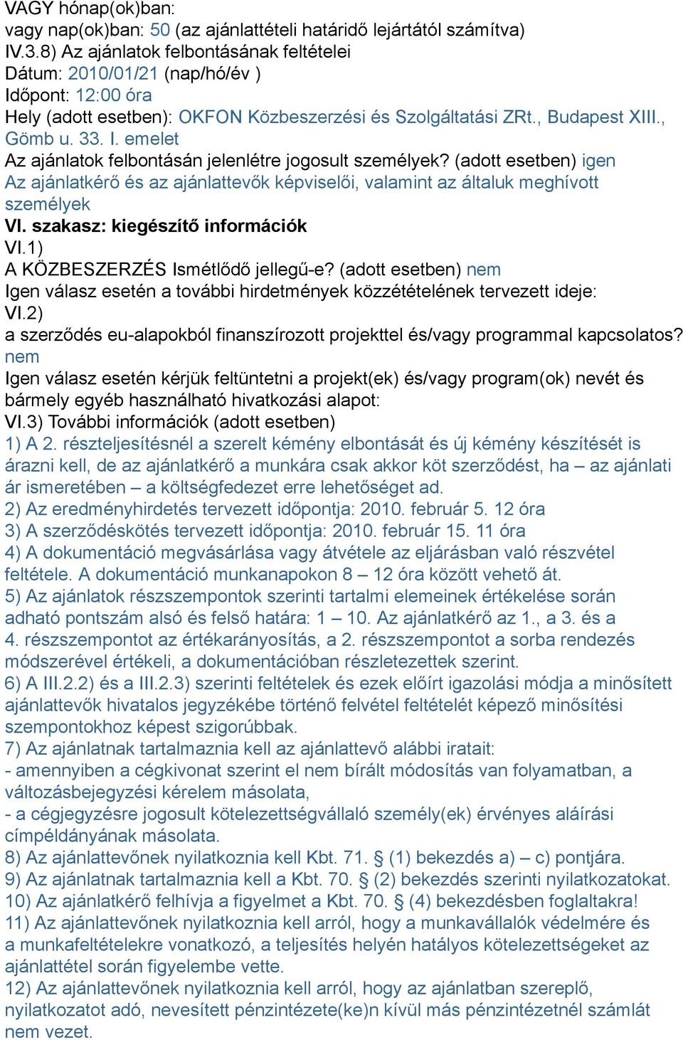 (adott esetben) igen Az ajánlatkérő és az ajánlattevők képviselői, valamint az általuk meghívott személyek VI. szakasz: kiegészítő információk VI.1) A KÖZBESZERZÉS Ismétlődő jellegű-e?