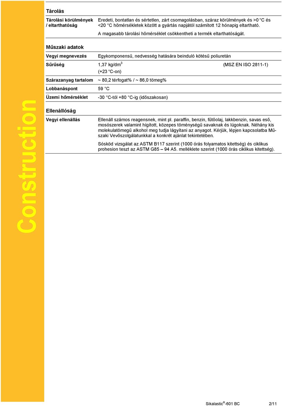 Műszaki adatok Vegyi megnevezés Egykomponensű, nedvesség hatására beinduló kötésű poliuretán Sűrűség 1,37 kg/dm 3 (MSZ EN ISO 2811-1) (+23 C-on) Szárazanyag tartalom ~ 80,2 térfogat% / ~ 86,0 tömeg%