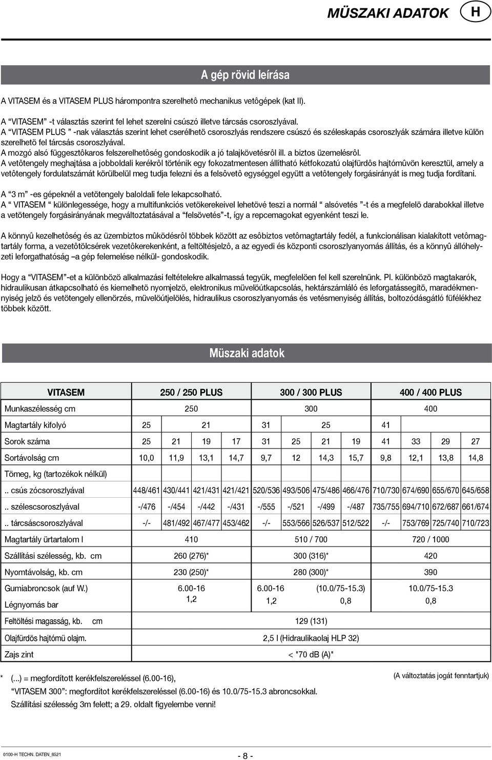 A VITASEM PLUS -nak választás szerint lehet cserélhetö csoroszlyás rendszere csúszó és széleskapás csoroszlyák számára illetve külön szerelhetö fel tárcsás csoroszlyával.