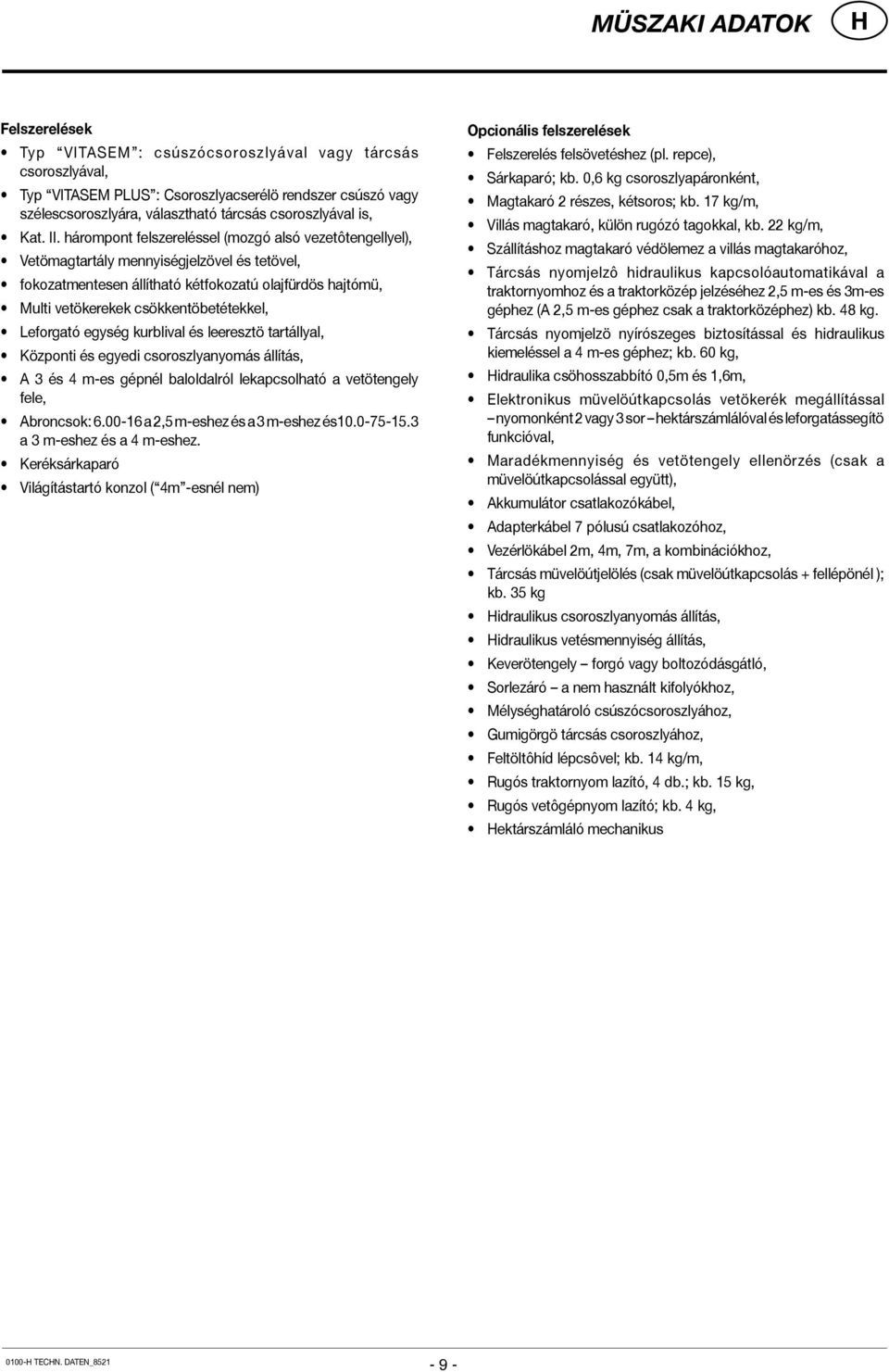 hárompont felszereléssel (mozgó alsó vezetôtengellyel), Vetömagtartály mennyiségjelzövel és tetövel, fokozatmentesen állítható kétfokozatú olajfürdös hajtómü, Multi vetökerekek csökkentöbetétekkel,