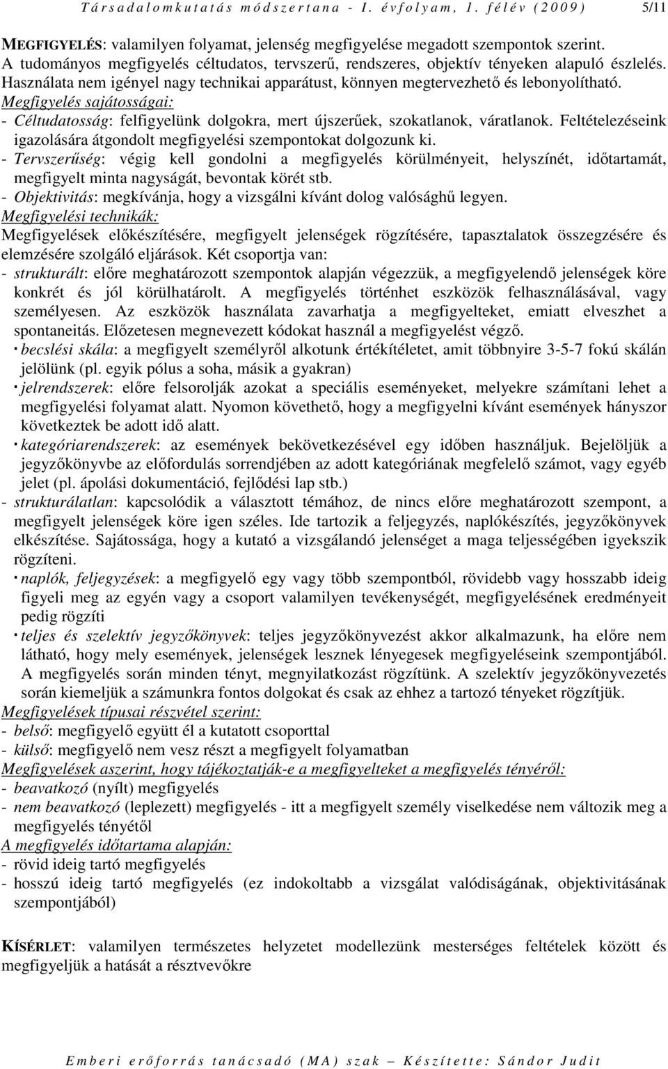 Megfigyelés sajátosságai: - Céltudatosság: felfigyelünk dolgokra, mert újszerőek, szokatlanok, váratlanok. Feltételezéseink igazolására átgondolt megfigyelési szempontokat dolgozunk ki.