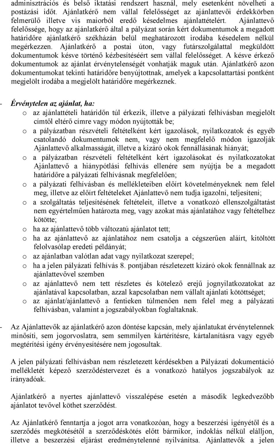 Ajánlattevő felelőssége, hogy az ajánlatkérő által a pályázat során kért dokumentumok a megadott határidőre ajánlatkérő székházán belül meghatározott irodába késedelem nélkül megérkezzen.