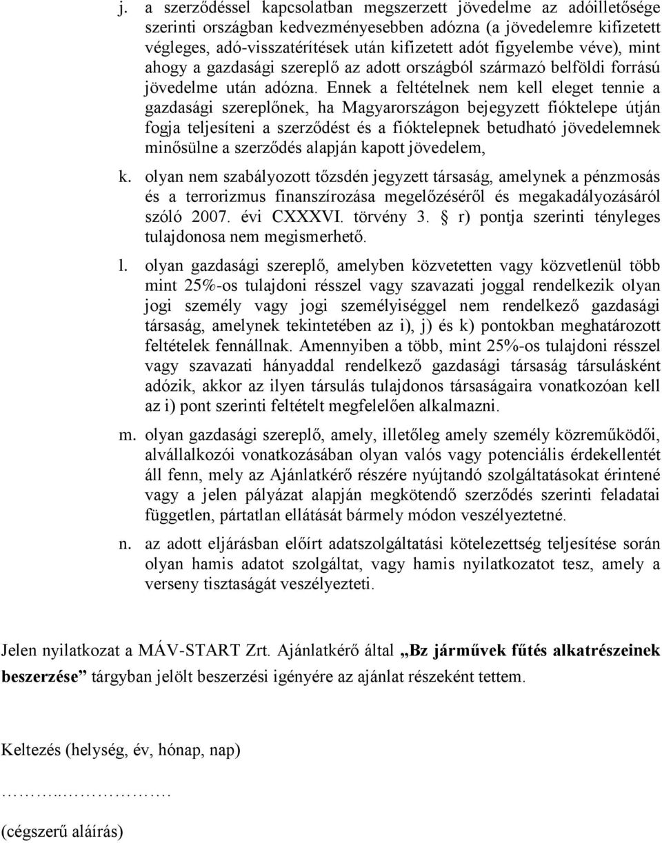 Ennek a feltételnek nem kell eleget tennie a gazdasági szereplőnek, ha Magyarországon bejegyzett fióktelepe útján fogja teljesíteni a szerződést és a fióktelepnek betudható jövedelemnek minősülne a