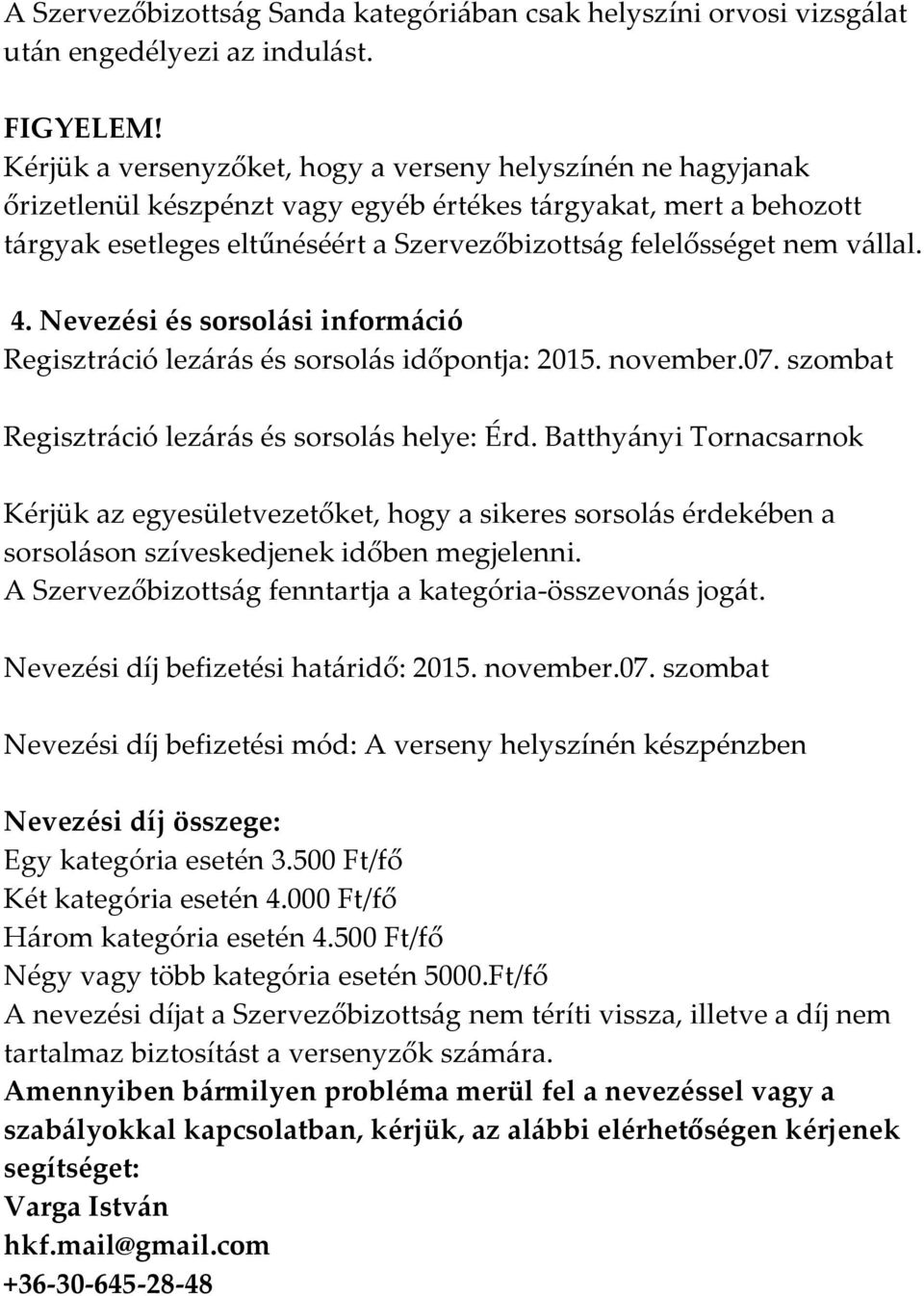 vállal. 4. Nevezési és sorsolási információ Regisztráció lezárás és sorsolás időpontja: 2015. november.07. szombat Regisztráció lezárás és sorsolás helye: Érd.