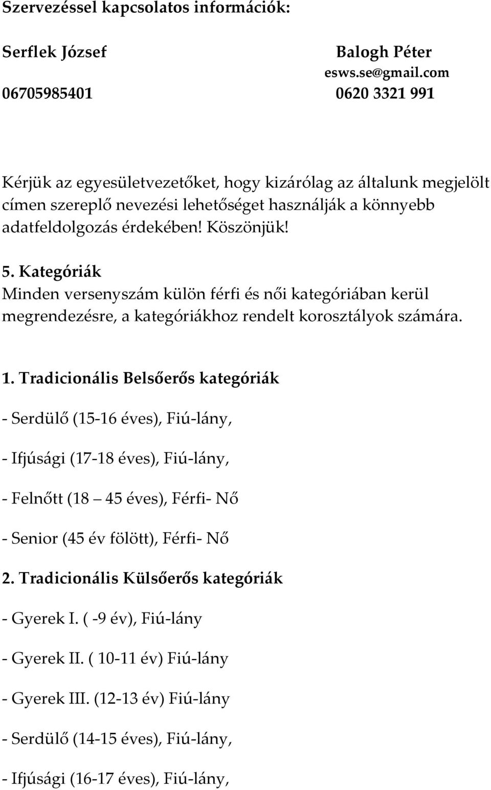 Kategóriák Minden versenyszám külön férfi és női kategóriában kerül megrendezésre, a kategóriákhoz rendelt korosztályok számára. 1.