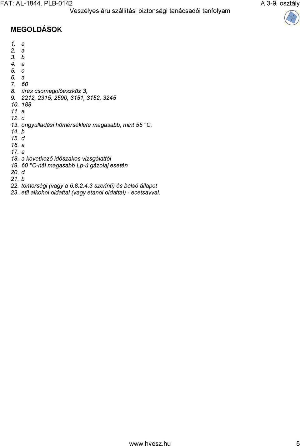 b 15. d 16. a 17. a 18. a következő időszakos vizsgálattól 19. 60 C-nál magasabb Lp-ú gázolaj esetén 20.