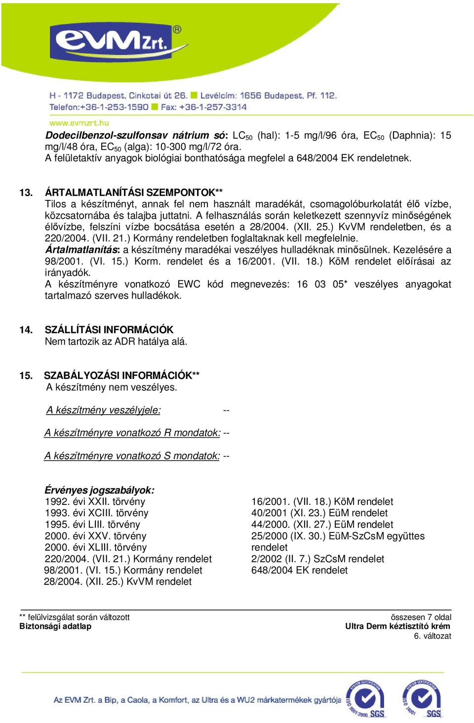 ÁRTALMATLANÍTÁSI SZEMPONTOK** Tilos a készítményt, annak fel nem használt maradékát, csomagolóburkolatát élő vízbe, közcsatornába és talajba juttatni.