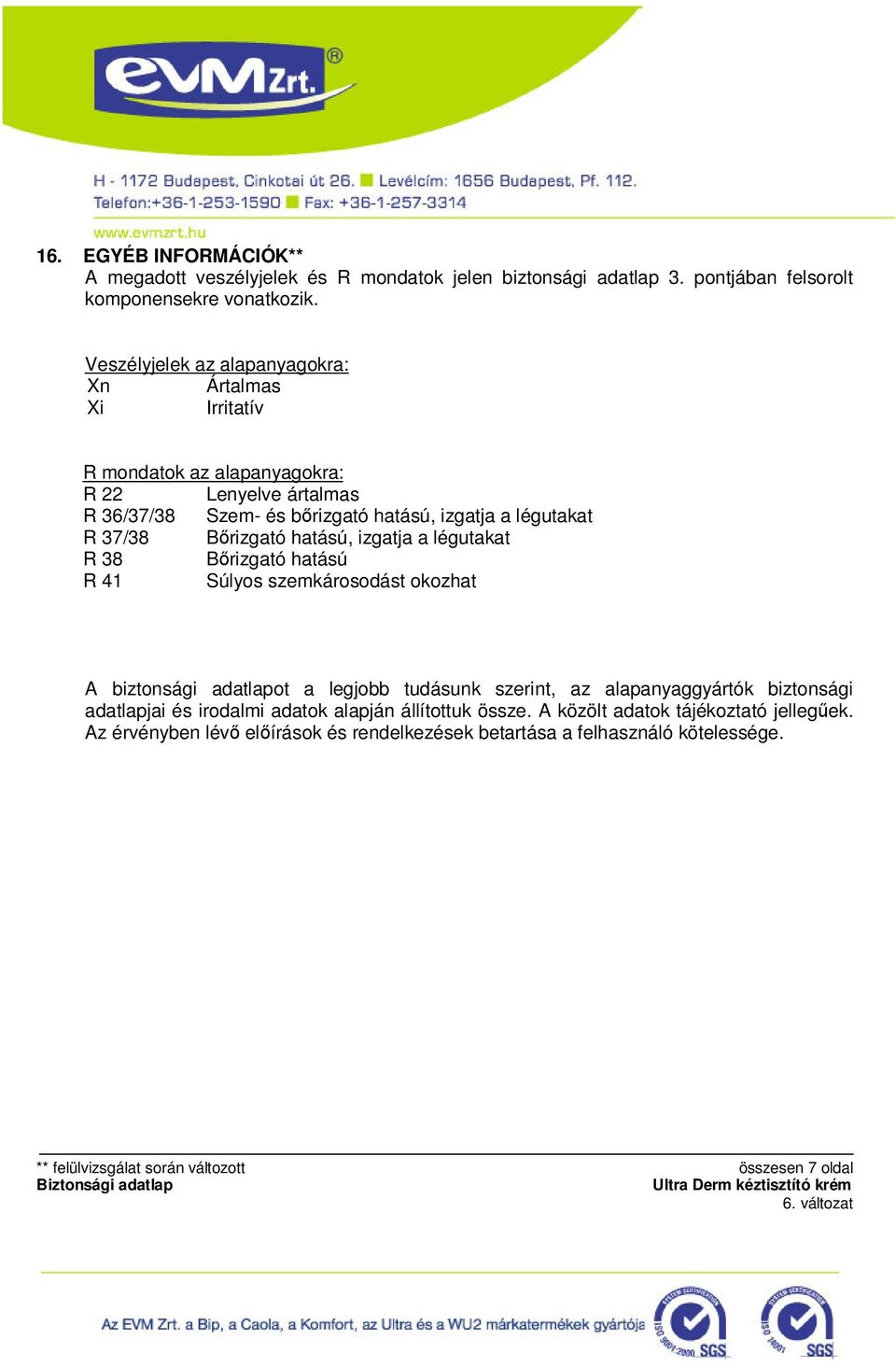 R 37/38 Bőrizgató hatású, izgatja a légutakat R 38 Bőrizgató hatású R 41 Súlyos szemkárosodást okozhat A biztonsági adatlapot a legjobb tudásunk szerint, az