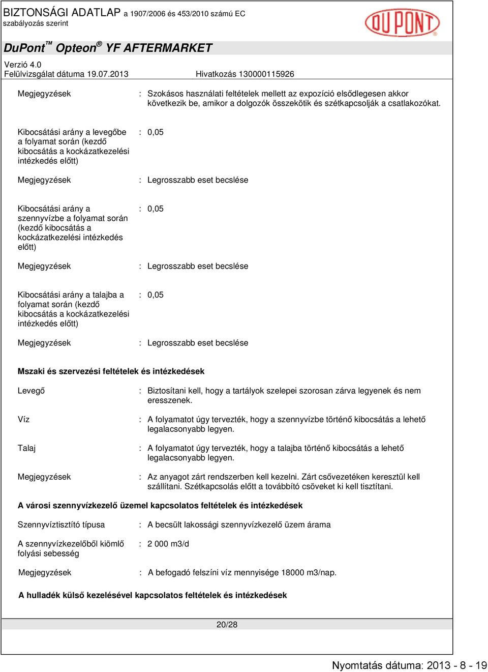 kibocsátás a kockázatkezelési intézkedés előtt) : 0,05 : Legrosszabb eset becslése Kibocsátási arány a talajba a folyamat során (kezdő kibocsátás a kockázatkezelési intézkedés előtt) : 0,05 :