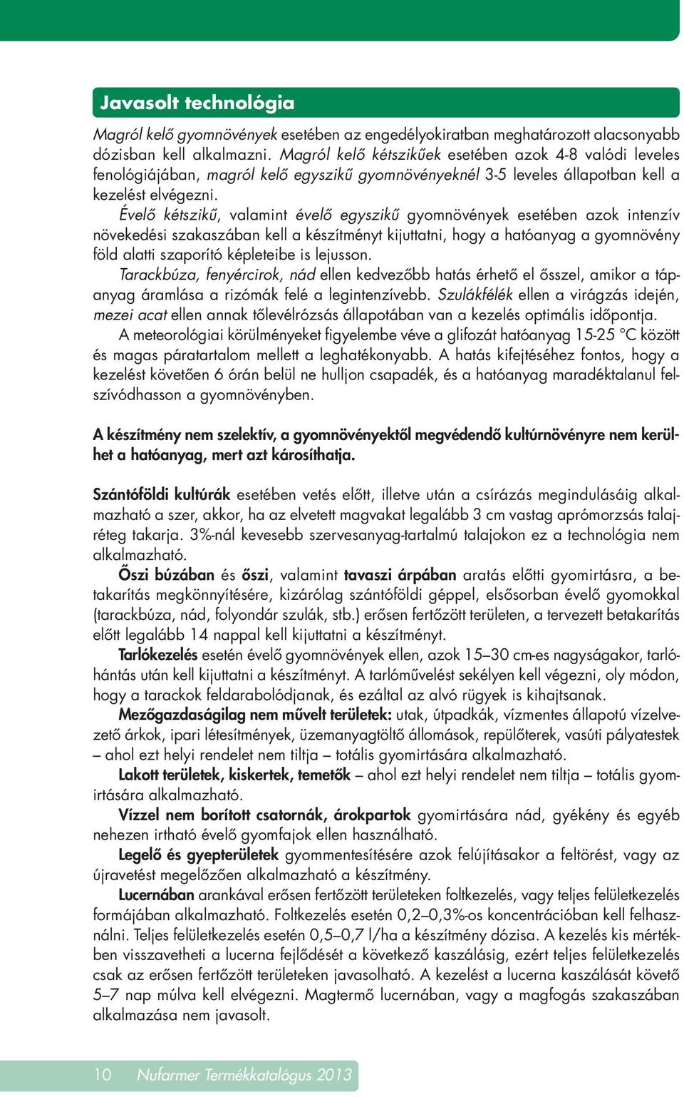 Évelô kétszikû, valamint évelô egyszikû gyomnövények esetében azok intenzív növekedési szakaszában kell a készítményt kijuttatni, hogy a hatóanyag a gyomnövény föld alatti szaporító képleteibe is