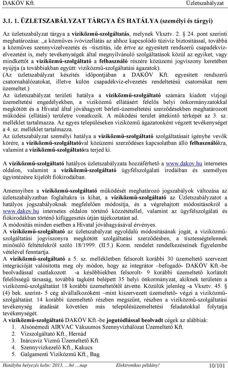 csapadékvízelvezetést is, mely tevékenységek által megnyilvánuló szolgáltatások közül az egyiket, vagy mindkettőt a viziközmű-szolgáltató a felhasználó részére közüzemi jogviszony keretében nyújtja