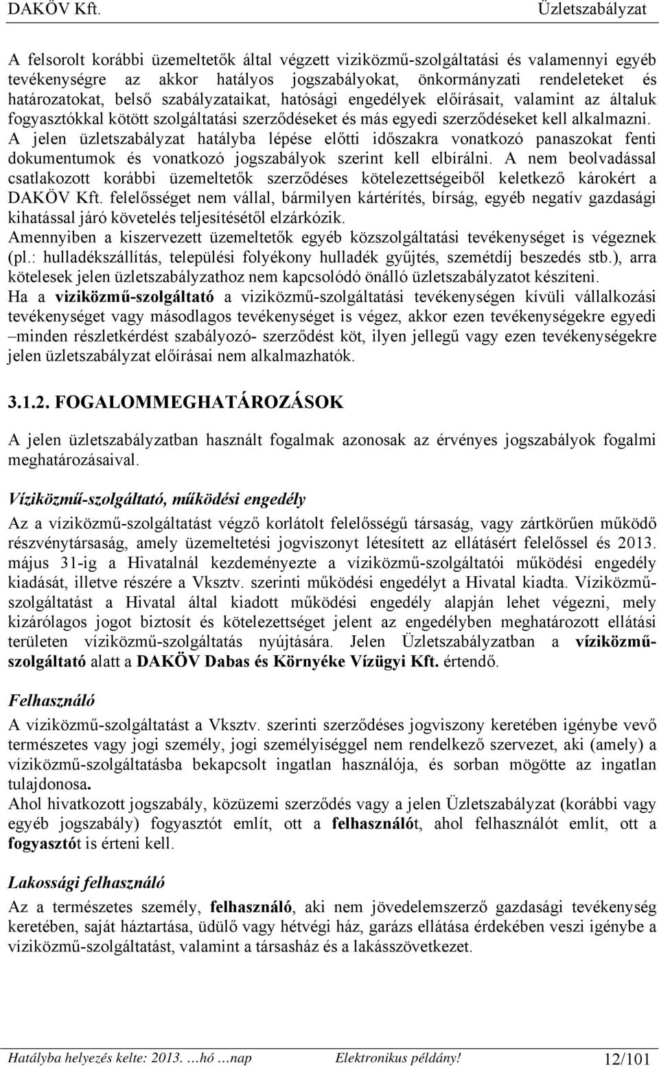 A jelen üzletszabályzat hatályba lépése előtti időszakra vonatkozó panaszokat fenti dokumentumok és vonatkozó jogszabályok szerint kell elbírálni.