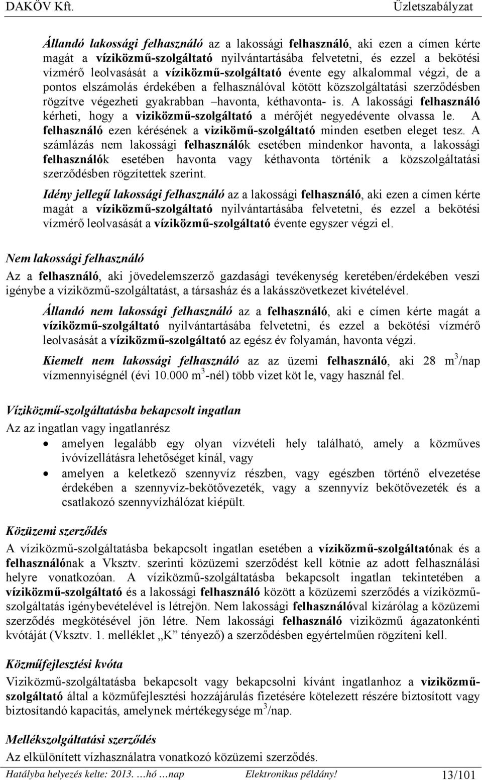 A lakossági felhasználó kérheti, hogy a viziközmű-szolgáltató a mérőjét negyedévente olvassa le. A felhasználó ezen kérésének a vizikömű-szolgáltató minden esetben eleget tesz.