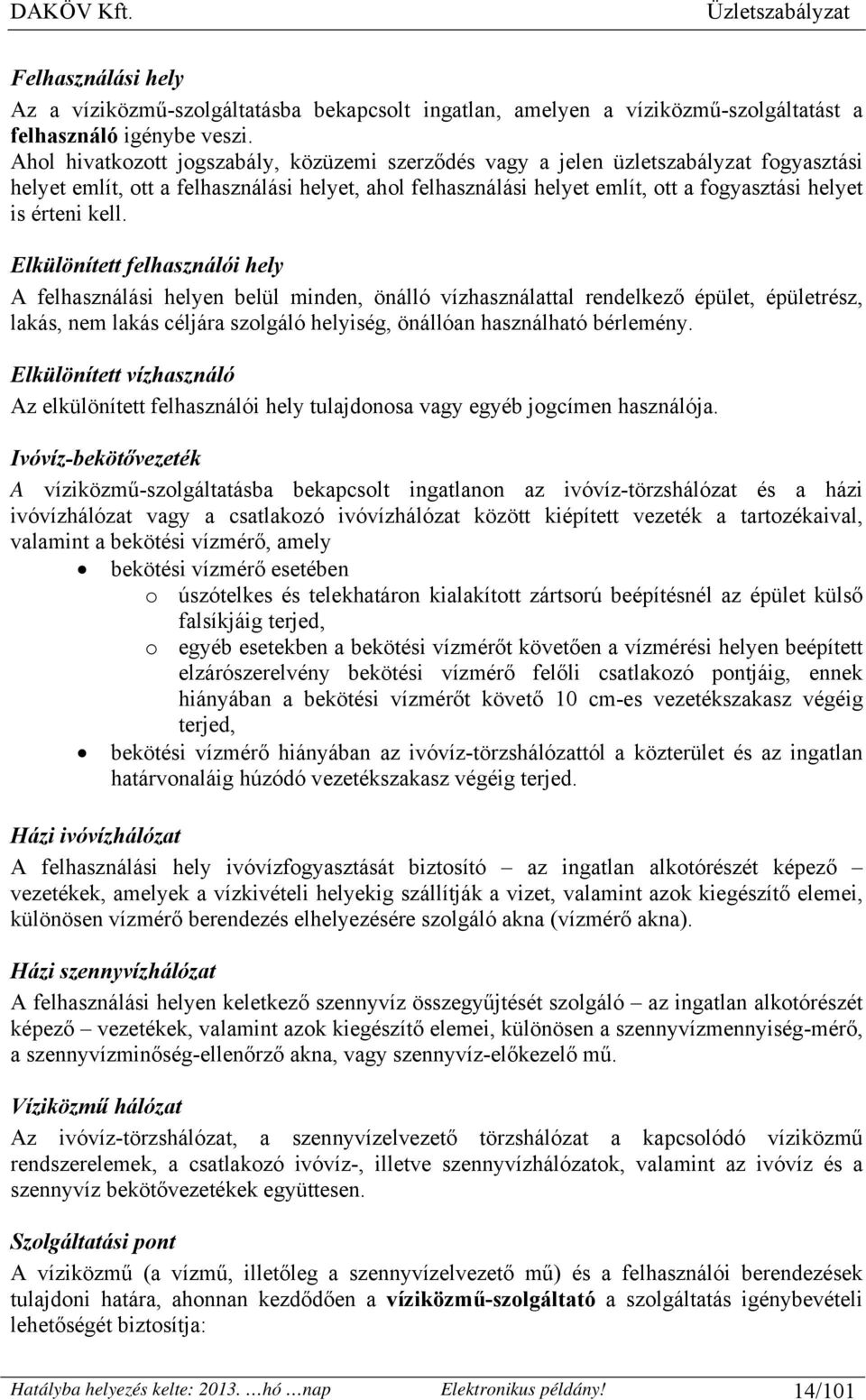 kell. Elkülönített felhasználói hely A felhasználási helyen belül minden, önálló vízhasználattal rendelkező épület, épületrész, lakás, nem lakás céljára szolgáló helyiség, önállóan használható